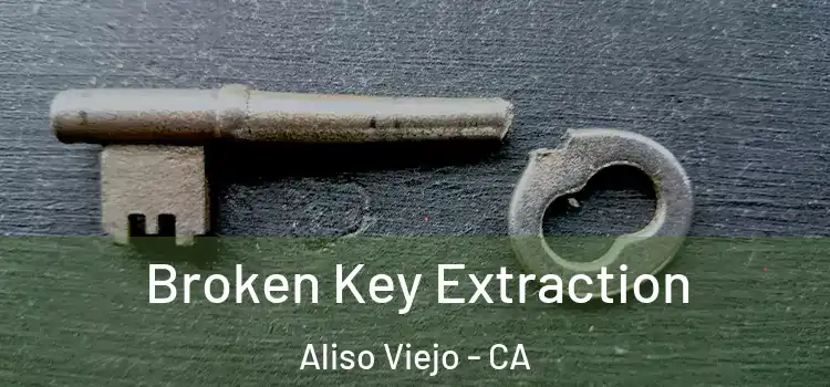  Broken Key Extraction Aliso Viejo - CA