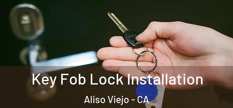 Key Fob Lock Installation Aliso Viejo - CA