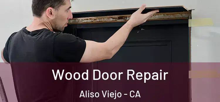 Wood Door Repair Aliso Viejo - CA